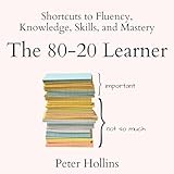 The 80-20 Learner: Shortcuts to Fluency, Knowledge, Skills, and Mastery (Learning How to Learn, Book 24)