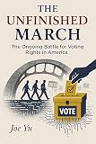 The Unfinished March: The Ongoing Battle for Voting Rights in America