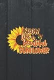 Grow Like A Beautiful Sunflower: Journal, Colorful Sunflower, Sunshine Garden. Inspirational Quote, Diary Notebook