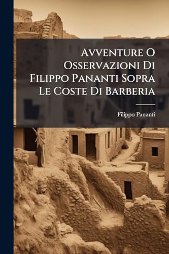 Avventure O Osservazioni Di Filippo Pananti Sopra Le Coste Di Barberia (Italian Edition)