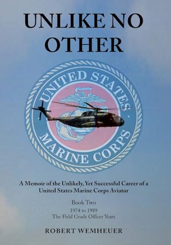 Unlike No Other: A Memoir of the Unlikely, Yet Successful Career of a United States Marine Corps Aviator (Book Two 1974 to 1989 the Field Grade Officer Years)