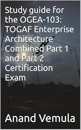 Study guide for the OGEA-103: TOGAF Enterprise Architecture Combined ...