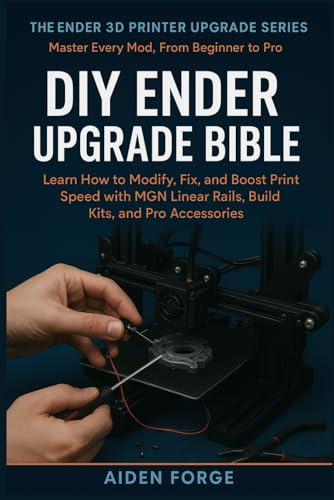 DIY Ender Upgrade Bible: Learn How to Modify, Fix, and