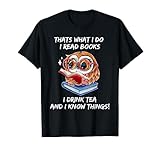 That's what i do i Read Books i drink Tea i know Things! T-Shirt