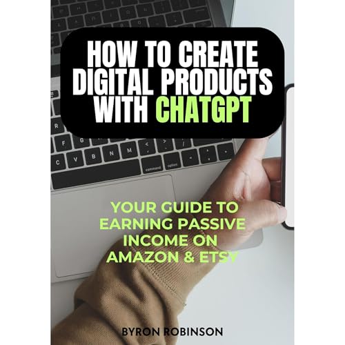 How to Create Digital Products with ChatGPT: Your Guide to Earning Passive Income on Amazon and Etsy Audiolibro Por Byron Robinson arte de portada