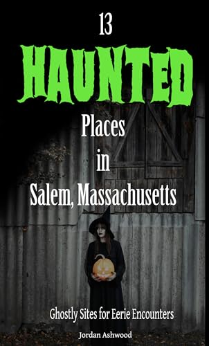 13 Haunted Places in Salem, Massachusetts: Ghostly Sites for Eerie Encounters