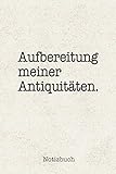  Aufbereitung meiner Antiquitäten Notizbuch: Super als Notizheft Zubehör zum eintragen von Notizen für jeden Sammler, Käufer oder Verkäufer von Antiken Gegenständen