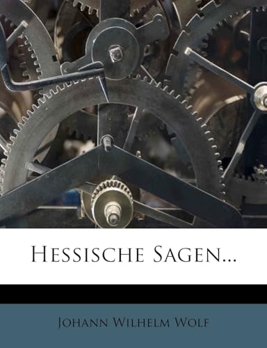 Hessische Sagen: Herausgegeben Von J.W. Wolf (English and German Edition)