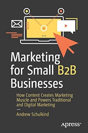 Marketing for Small B2B Businesses: How Content Creates Marketing Muscle and Powers Traditional and Digital Marketing-Wow! eBook