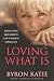 Loving What Is : How Four Questions Can Change Your Life