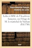 Lettre à MM. de l'Académie françoise sur l'éloge de M. le maréchal de Vauban: Proposé Pour Sujet Du Prix d'Éloquence de l'Année 1787 - Pierre Choderlos de Laclos 