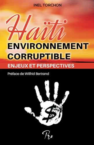 Haiti: Environnement Corruptible,Enjeux et Perspecetives: Corruption Gouvernement et Justice