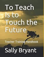To Teach Is to Touch the Future: Teacher Training Handbook 1077966180 Book Cover
