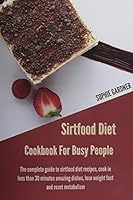 Sirtfood Diet Cookbook For Busy People: The Complete Guide To Sirtfood Diet Recipes, Cook in Less Than 30 Minutes Amazing Dishes, Lose Weight Fast and Reset Metabolism 1914446887 Book Cover