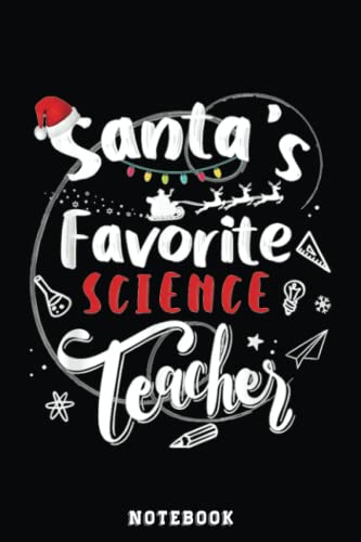 Santas Favorite Science Teacher Funny Christmas Gift Notebook: Inspirational Journal or Notebook for Teacher Gift: Great for Teacher ... End Gift /110 Page Portable 6x9"