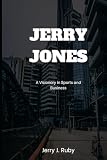 JERRY JONES: A VISIONARY IN SPORTS AND BUSINESS