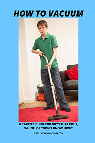How To Vacuum - A Starter Guide For Boys That Pout, Whine, Or "Don't Know How"