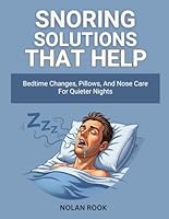 SNORING SOLUTIONS THAT HELP: Bedtime changes, pillows, and nose care for quieter nights B0G2SMY67V Book Cover