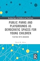 Public Parks and Playgrounds as Democratic Spaces for Young Children: Playing with Abandon 1032931639 Book Cover