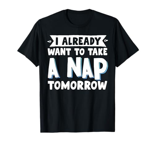 I Already Want To Take A Nap Tomorrow Siesta Dormir Camiseta