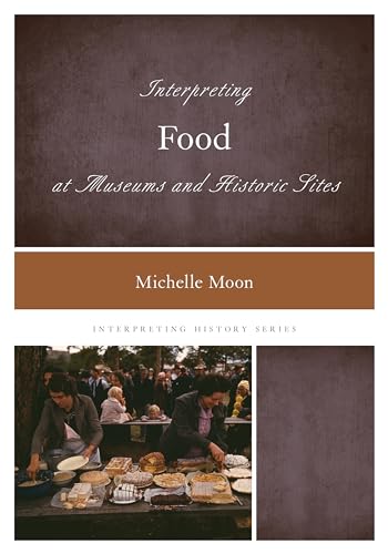 Interpreting Food at Museums and Historic Sites (Interpreting History)
