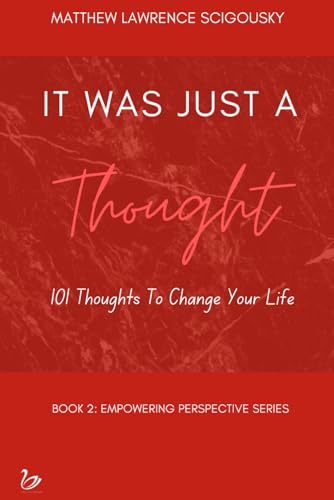 It Was Just A Thought: 101 Thoughts to Change Your Life (An Empowering Perspective)