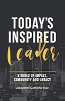 Today's Inspired Leader: Stories of Community, Impact and Legacy 1732491666 Book Cover