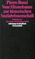 Vom Historismus zur historischen Sozialwissenschaft: Heidelberger Max Weber-Vorlesungen 1985 (Suhrkamp Taschenbuch Wissenschaft) 3518282999 Book Cover