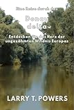  Eine Reise durch das Donaudelta (Reiseführer) : Entdecken Sie das Herz der ungezähmten Wildnis Europas