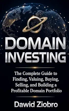 Domain Investing: The Complete Guide to Finding, Valuing, Buying, Selling, and Building a Profitable Domain Portfolio