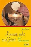 Kommt, seht und feiert: Mein Kinder-Messbuch