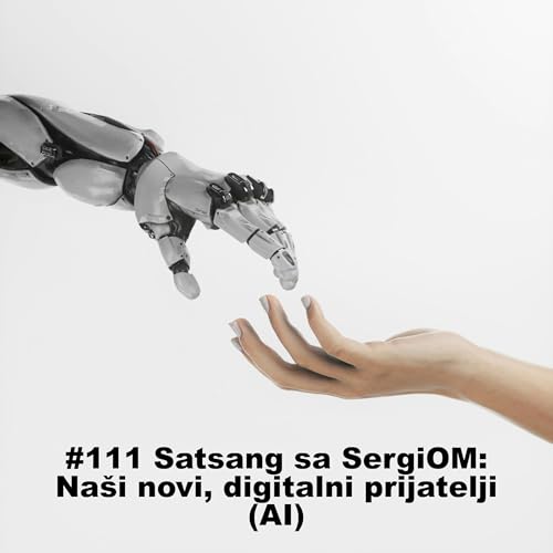 #111 Satsang sa SergiOM: Naši novi, digitalni prijatelji (AI)
