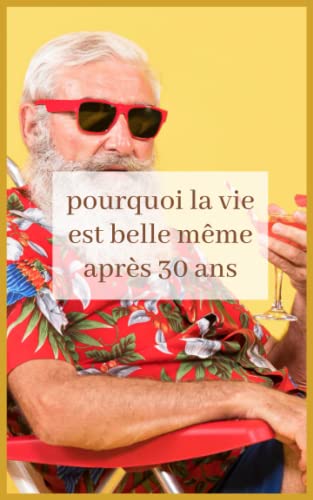 pourquoi la vie est belle même après 30 ans: livre