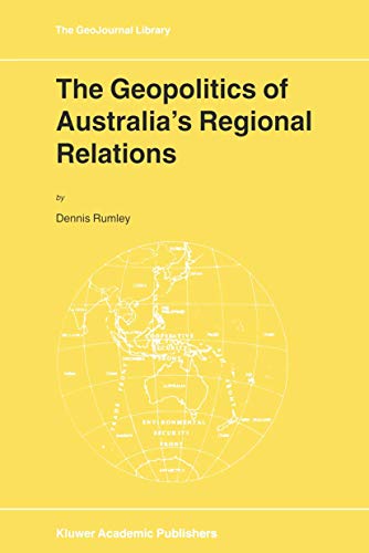 The Geopolitics of Australia’s Regional Relations (GeoJournal Library, 50)