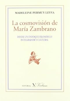 La Cosmovision de Maria Zambrano Desde Un Enfoque Filosofico Integrador y Cultural