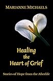 Healing the Heart of Grief Paperback Marianne Michaels