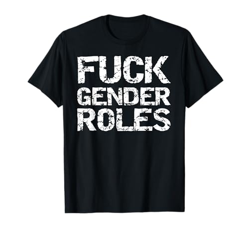 Funny Equality Quote Equal Rights Gift Fuck Gender Roles T-Shirt