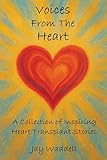 Voices From The Heart: A Collection of Inspiring Heart Transplant Stories