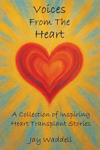 Voices From The Heart: A Collection of Inspiring Heart Transplant Stories