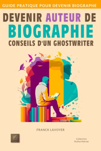 Devenir auteur de biographie : conseils d'un ghostwriter: Guide pratique pour devenir biographe