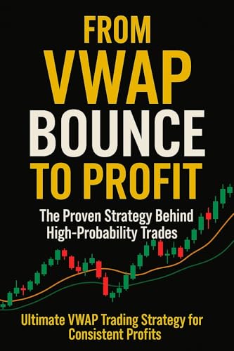 From VWAP Bounce to Profit: The Proven Strategy Behind High-Probability Trades: Ultimate VWAP Trading Strategy for Consistent Profits