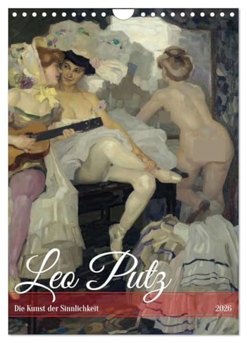 Leo Putz - Die Kunst der Sinnlichkeit (Wandkalender 2026 DIN A4 hoch), CALVENDO Monatskalender: Erleben Sie die Sinnlichkeit und künstlerische ... Aktbildern von Leo Putz! (CALVENDO Erotik)