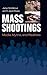 Mass Shootings: Media, Myths, and Realities (Crime, Media, and Popular Culture)