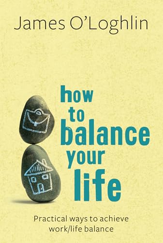 How To Balance Your Life: Practical Ways To Achieve Work/Life Balance