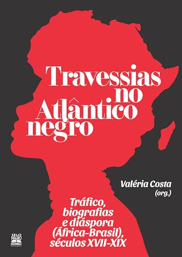 Travessias no Atlântico negro: Tráfico, biografias e diáspora (África-Brasil), séculos XVII-XIX