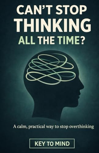 Can’t Stop Thinking All the Time?: How to Stop Overthinking