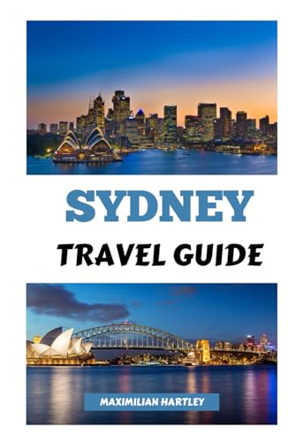 SYDNEY TRAVEL GUIDE 2024 AND BEYOND: Your Passport to a Symphony of Secrets, Beyond Icons and Into the Heartbeat of Australia's Crown Jewel.