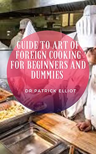 Guide to Art of Foreign Cooking For Beginners And Dummies