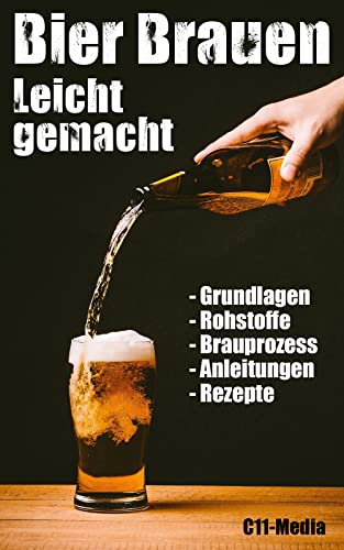 Bier Brauen Leicht Gemacht: Der ultimative Leitfaden | Grundlagen Rohstoffe Brauprozess | Heimbrauen mit einfachen Schritt-für-Schritt-Anleitungen und Bier-Rezepten