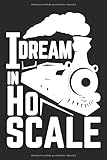  I Dream In H0 Scale: gepunktetes Notizbuch - perfekt für Modellbahn Fans und Zug-Begeisterte - Toll für Liebhaber von Dampf-Lokomotiven